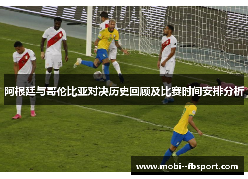 阿根廷与哥伦比亚对决历史回顾及比赛时间安排分析
