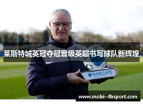 莱斯特城英冠夺冠晋级英超书写球队新辉煌 莱斯特城英冠夺冠晋级英超书写球队新辉煌